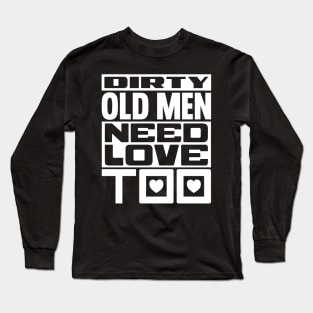 Dirty old men need love too Long Sleeve T-Shirt